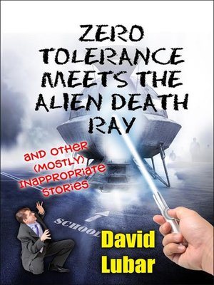 cover image of Zero Tolerance Meets the Alien Death Ray and Other (Mostly) Inappropriate Stories